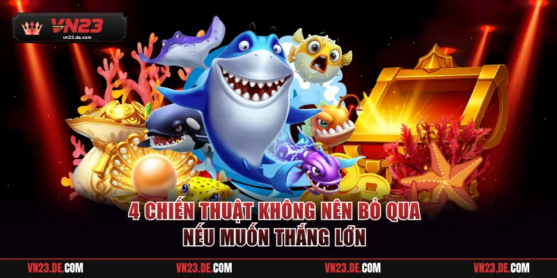4 chiến thuật không nên bỏ qua nếu muốn thắng lớn