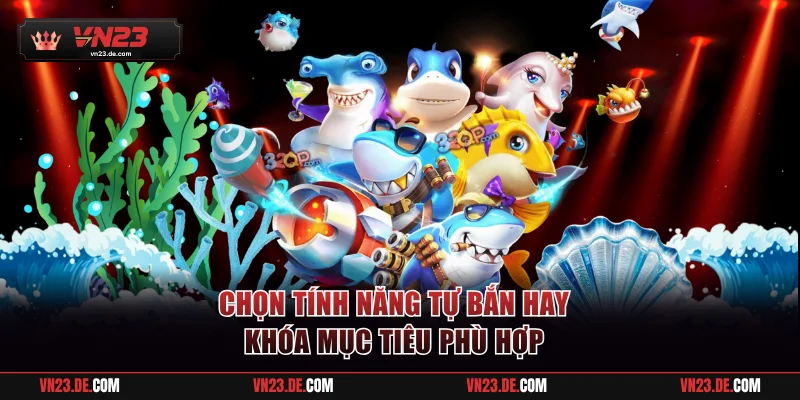 Chọn tính năng tự bắn hay khóa mục tiêu phù hợp