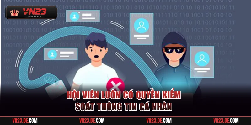 Hội viên luôn có quyền kiểm soát thông tin cá nhân
