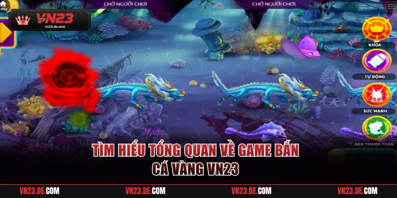 Tìm hiểu tổng quan về game bắn cá vàng VN23