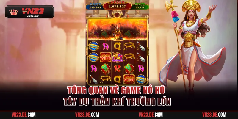 Tổng quan về game Tây Du Thần Khí thưởng lớn