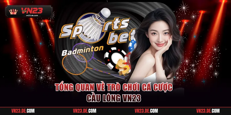 Tổng quan về trò chơi cá cược Cầu Lông VN23