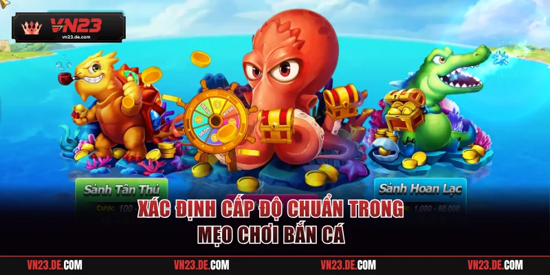 Xác định cấp độ chuẩn trong mẹo chơi bắn cá